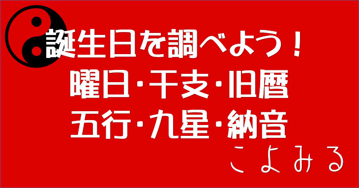 生まれた日・年（誕生日）の干支・曜日・六曜・五行・納音・九星＆運勢・性格診断